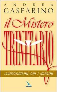 Il mistero trinitario. Conversazioni con i giovani - Andrea Gasparino - Libro Editrice Elledici 2015, La conversazione di Padre Gasparino | Libraccio.it