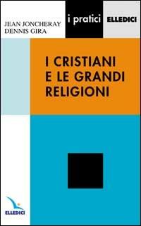 I cristiani e le grandi religioni - Jean Joncheray, Dennis Gira, Dennis Gira - Libro Editrice Elledici 2015, I pratici Elledici | Libraccio.it