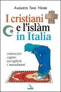 I cristiani e l'Islàm in Italia. Conoscere, capire, accogliere i musulmani - Augusto Tino Negri - Libro Editrice Elledici 2015, Vita parrocchiale | Libraccio.it