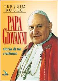 Papa Giovanni. Storia di un cristiano - Teresio Bosco - Libro Editrice Elledici 2015, Biografie | Libraccio.it