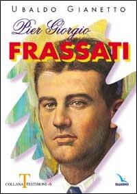 Pier Giorgio Frassati - Ubaldo Gianetto - Libro Editrice Elledici 2015, Testimoni | Libraccio.it