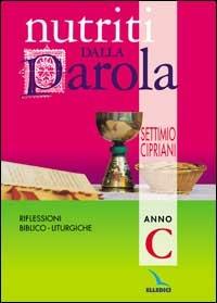 Nutriti dalla parola. Riflessioni biblico-liturgiche. Anno C - Settimio Cipriani - Libro Editrice Elledici 2015, L' omelia nella celebrazione eucaristica | Libraccio.it