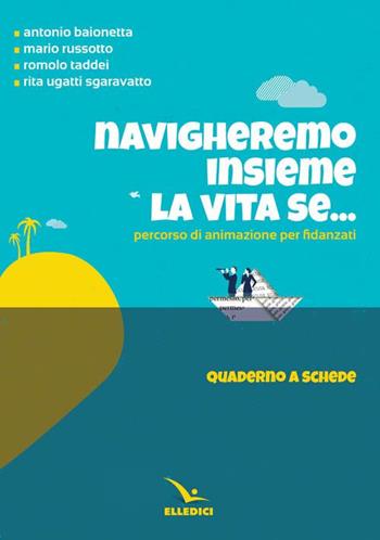 Navigheremo insieme la vita se... Percorso di animazione per fidanzati. Quaderno a schede - Romolo Taddei, Mario Russotto, Antonio Baionetta - Libro Editrice Elledici 2015, Preparazione al matrimonio | Libraccio.it
