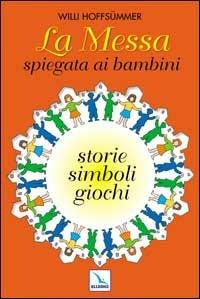 La messa spiegata ai bambini. Storie, simboli, giochi - Willi Hoffsummer - Libro Editrice Elledici 2005 | Libraccio.it