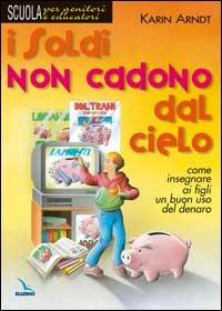 I soldi non cadono dal cielo. Come insegnare ai figli un buon uso del denaro - Karin Arndt - Libro Editrice Elledici 2015 | Libraccio.it