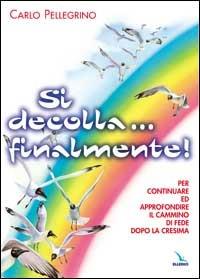 Si decolla... finalmente! Per continuare ed approfondire il cammino di fede dopo la Cresima - Carlo Pellegrino - Libro Editrice Elledici 2004 | Libraccio.it