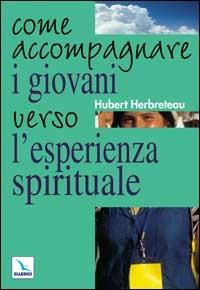 Come accompagnare i giovani verso l'esperienza spirituale - Hubert Herbreteau - Libro Editrice Elledici 2001, Vita parrocchiale | Libraccio.it