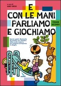 E con le mani parliamo e giochiamo. Esercizi, giochi, filastrocche da mimare con i bambini della scuola materna. Vol. 2  - Libro Editrice Elledici 2001 | Libraccio.it