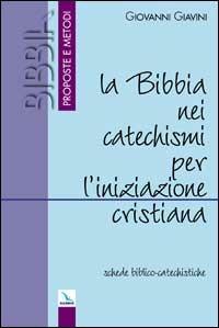 La Bibbia nei catechismi per l'iniziazione cristiana. Schede biblico-catechistiche - Giovanni Giavini - Libro Editrice Elledici 2001, Bibbia. Proposte e metodi | Libraccio.it