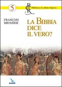 La Bibbia dice il vero? - François Brossier - Libro Editrice Elledici 2002, Biblioteca di cultura religiosa | Libraccio.it