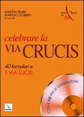 Celebrare la via crucis. 40 formulari e una via lucis. Con CD-ROM