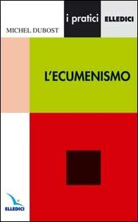 L'ecumenismo - Michel Dubost - Libro Editrice Elledici 2002, I pratici Elledici | Libraccio.it