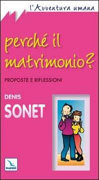 Perché il matrimonio? Proposte e riflessioni - Denis Sonet - Libro Editrice Elledici 2001, L' avventura umana | Libraccio.it