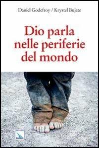 Dio parla nelle periferie del mondo - Daniel Godefroy, Krystel Bujat, Krystel Bujat - Libro Editrice Elledici 2013, Meditare | Libraccio.it