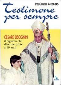 Testimone per sempre. Cesare Bisognin il ragazzo che divenne prete a 19 anni - Pier Giuseppe Accornero - Libro Editrice Elledici 2001, Biografie | Libraccio.it