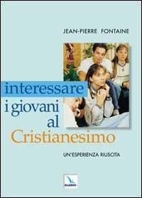 Interessare i giovani al Cristianesimo. Un'esperienza riuscita - Jean-Pierre Fontaine - Libro Editrice Elledici 2002, Strumenti per la pastorale giovanile | Libraccio.it