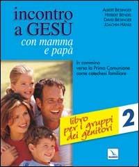 Incontro a Gesù con mamma e papà. In cammino verso la prima comunione come catechesi familiare. Vol. 2: Libro per i gruppi dei genitori - Albert Biesinger, Herbert Bendel, David Biesinger - Libro Editrice Elledici 2001, Catechisti parrocchiali | Libraccio.it