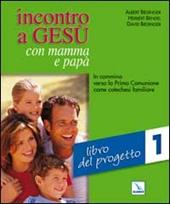 Incontro a Gesù con mamma e papà. In cammino verso la prima comunione come catechesi familiare. Vol. 1: Libro del progetto