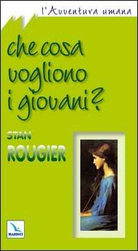 Che cosa vogliono i giovani? - Stan Rougier - Libro Editrice Elledici 2001, L' avventura umana | Libraccio.it