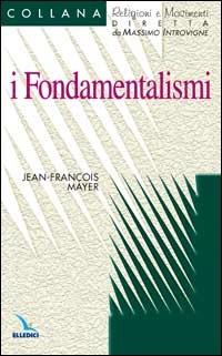 I fondamentalismi - Jean-François Mayer - Libro Editrice Elledici 2001, Religioni e movimenti - Seconda serie | Libraccio.it