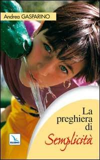 La preghiera di semplicità - Andrea Gasparino - Libro Editrice Elledici 2001, La conversazione di Padre Gasparino | Libraccio.it