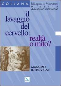 Il lavaggio del cervello: realtà o mito? - Massimo Introvigne - Libro Editrice Elledici 2002, Religioni e movimenti - Seconda serie | Libraccio.it