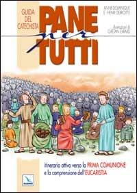 Pane per tutti. Itinerario attivo verso la prima comunione e la comprensione dell'eucaristia. Guida del catechista - Anne-Dominique Derroitte, Henri Derroitte, Anne-Dominique Derroitte - Libro Editrice Elledici 2002 | Libraccio.it