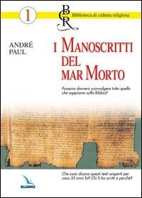 I manoscritti del Mar Morto. Possono sconvolgere quello che sappiamo sulla Bibbia? Chi li ha scritti e perché? - André Paul - Libro Editrice Elledici 2002, Biblioteca di cultura religiosa | Libraccio.it