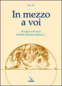 In mezzo a voi. Ricordo a più voci di padre Giovanni Ballis s.j.  - Libro Editrice Elledici 2002, Biografie | Libraccio.it