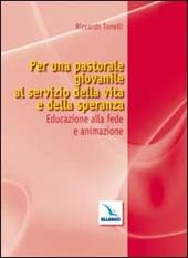 Per una pastorale giovanile al servizio della vita e della speranza. Educazione alla fede e animazione