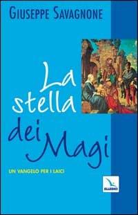La stella dei Magi. Un vangelo per i laici - Giuseppe Savagnone - Libro Editrice Elledici 2005, Piccole guide pastorali | Libraccio.it