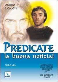 Predicate la buona notizia! Meditazioni sulle letture dei giorni festivi per sacerdoti e laici. Ciclo B - Angelo Comastri - Libro Editrice Elledici 2008, L' omelia nella celebrazione eucaristica | Libraccio.it