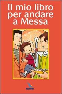 Il mio libro per andare a Messa - Karine-Marie Amiot, Véronique Chéneau, Véronique Cheneau - Libro Editrice Elledici 2002 | Libraccio.it