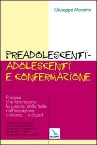 Preadolescenti-adolescenti e confermazione. Processi che favoriscono la crescita della fede nell'iniziazione cristiana... e dopo! - Giuseppe Morante - Libro Editrice Elledici 2002, Catechesi e cultura oggi | Libraccio.it