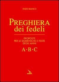Preghiera dei fedeli. Proposte per le domeniche e feste degli anni A B C - Enzo Bianco - Libro Editrice Elledici 2002 | Libraccio.it