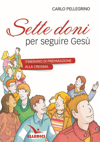 Sette doni per seguire Gesù. Itinerario di preparazione alla cresima - Carlo Pellegrino - Libro Editrice Elledici 2007 | Libraccio.it