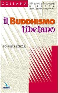 Il buddhismo tibetano - Donald S. jr. Lopez - Libro Editrice Elledici 2002, Religioni e movimenti - Seconda serie | Libraccio.it