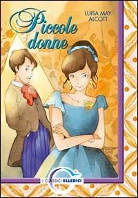 Piccole donne - Louisa May Alcott - Libro Editrice Elledici 2002, I classici | Libraccio.it