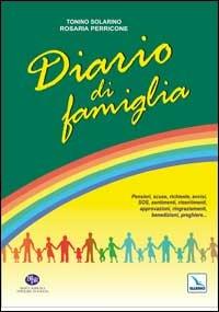 Diario di famiglia. Pensieri, scuse, richieste, avvisi, sos, sentimenti, risentimenti, approvazioni, ringraziamenti, benedizioni, preghiere... - Tonino Solarino, Rosaria Perricone, Rosaria Perricone - Libro Editrice Elledici 2003 | Libraccio.it
