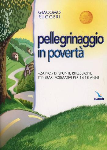 Pellegrinaggio in povertà. «Zaino» di spunti, riflessioni, itinerari formativi per 14-18 anni - Giacomo Ruggeri - Libro Editrice Elledici 2003, Sussidi di gruppo - Adolescenti - Giovani | Libraccio.it