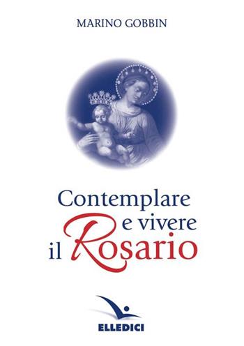 Contemplare e vivere il rosario - Marino Gobbin - Libro Editrice Elledici 2003, Celebrare Maria | Libraccio.it