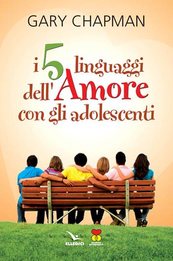 I cinque linguaggi dell'amore con gli adolescenti - Gary Chapman - Libro Editrice Elledici 2007, Matrimonio e famiglia | Libraccio.it