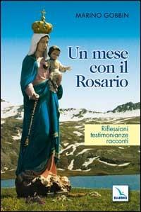 Un Mese con il Rosario. Riflessioni, testimonianze, racconti - Marino Gobbin - Libro Editrice Elledici 2003, Celebrare Maria | Libraccio.it