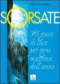 Sorsate. 365 gocce di luce per ogni mattina dell'anno - Pino Pellegrino - Libro Editrice Elledici 2003, Pensieri per la riflessione | Libraccio.it