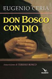 Don Bosco con Dio. Trascrizione in lingua attuale, con assoluta fedeltà al testo originale, di Teresio Bosco