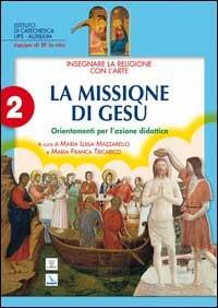 Insegnare religione con l'arte. Per la Scuola media. Vol. 2: La missione di Gesù. Orientamenti per l'azione didattica  - Libro Editrice Elledici 2006 | Libraccio.it
