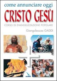Come annunciare oggi Cristo Gesù. Corso di evangelizzazione popolare - Giangaleazzo Gaddi - Libro Editrice Elledici 2003 | Libraccio.it