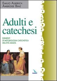 Adulti e catechesi. Elementi di metodologia catechetica dell'età adulta - Emilio Alberich, Ambroise Binz, Ambroise Binz - Libro Editrice Elledici 2003, Pedagogia religiosa | Libraccio.it