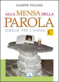 Alla mensa della parola. Anno «C» - Giuseppe Pollano - Libro Editrice Elledici 2003, L' omelia nella celebrazione eucaristica | Libraccio.it