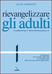 Rievangelizzare gli adulti. Nota pastorale della CEI. "Orientamenti per il risveglio della fede e il completamento dell'iniziazione cristiana degli adulti" - Lucio Soravito - Libro Editrice Elledici 2003, Orientamenti per la catechesi | Libraccio.it